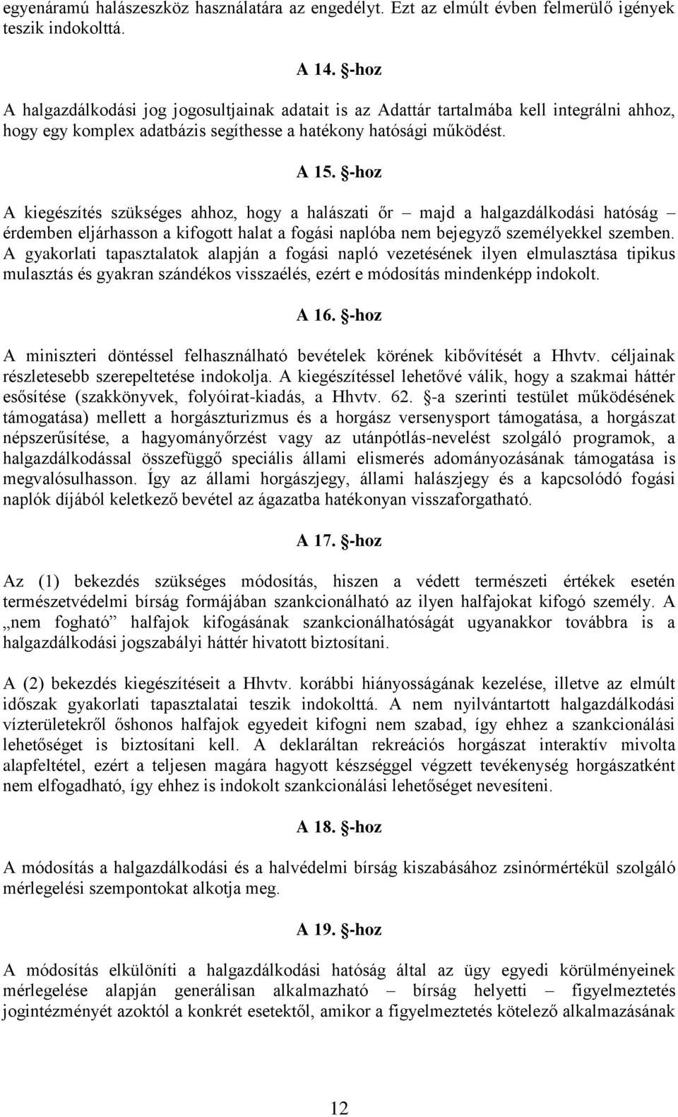 -hoz A kiegészítés szükséges ahhoz, hogy a halászati őr majd a halgazdálkodási hatóság érdemben eljárhasson a kifogott halat a fogási naplóba nem bejegyző személyekkel szemben.