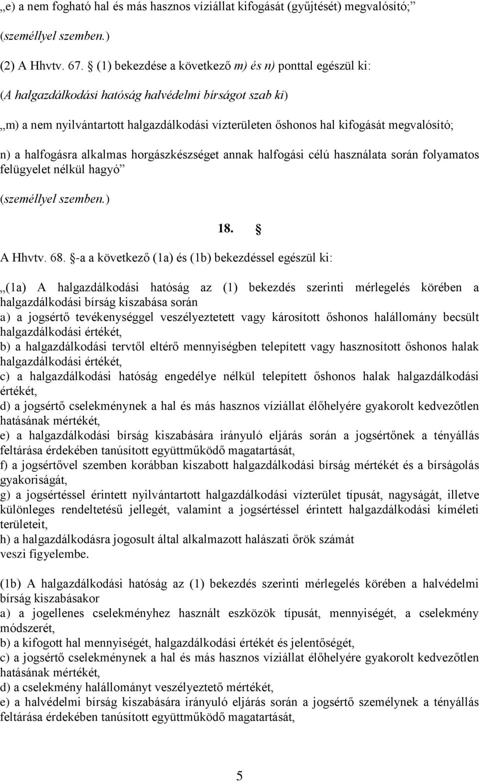 n) a halfogásra alkalmas horgászkészséget annak halfogási célú használata során folyamatos felügyelet nélkül hagyó (személlyel szemben.) 18. A Hhvtv. 68.