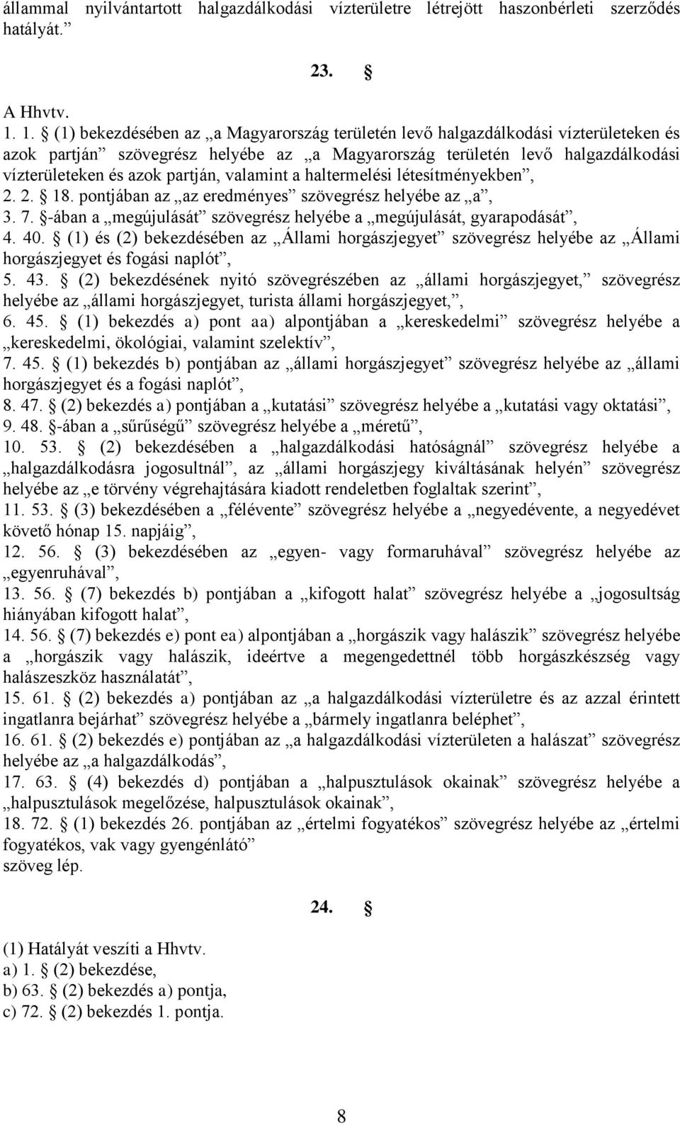 valamint a haltermelési létesítményekben, 2. 2. 18. pontjában az az eredményes szövegrész helyébe az a, 3. 7. -ában a megújulását szövegrész helyébe a megújulását, gyarapodását, 4. 40.