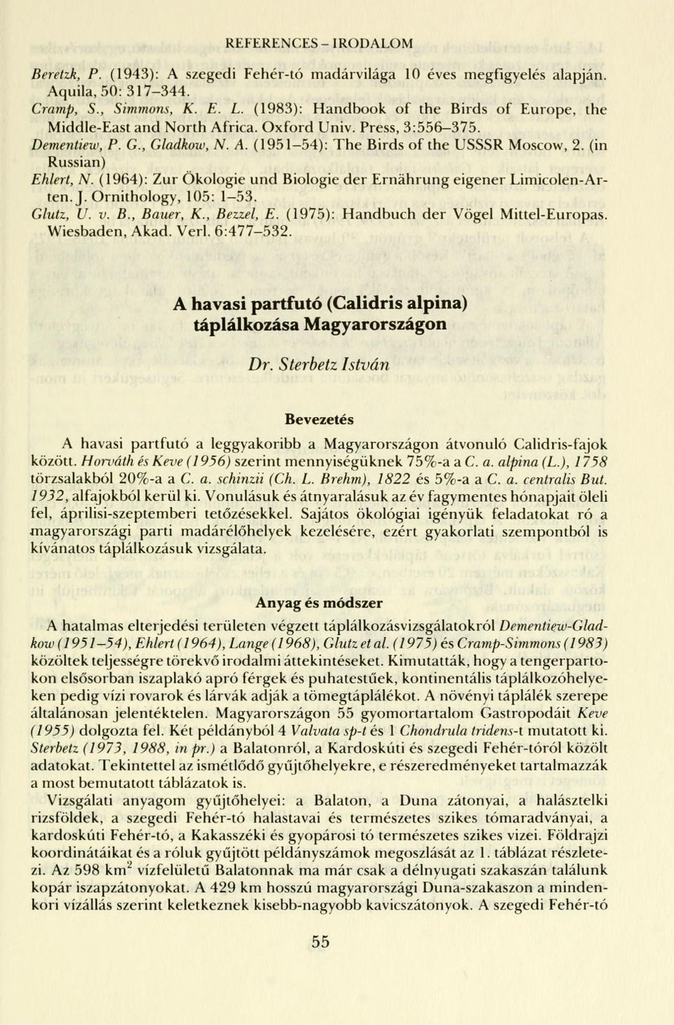 (in Russian) Ehlert, N. (1964): Zur Ökologie und Biologie der Ernährung eigener Limicolen-Arten. J. Ornithology, 105: 1-53. Glutz, U. v. B., Bauer, K., Bezzel, E.