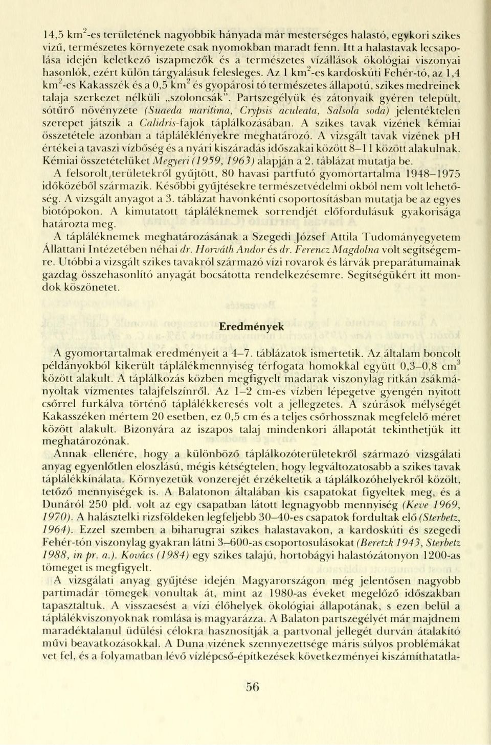 Az 1 km-es kardoskúti Fehér-tó, az 1,4 km"-es Kakasszék és a 0,5 km és gyopárosi tó természetes állapotú, szikes medreinek talaja szerkezet nélküli szoloncsák".