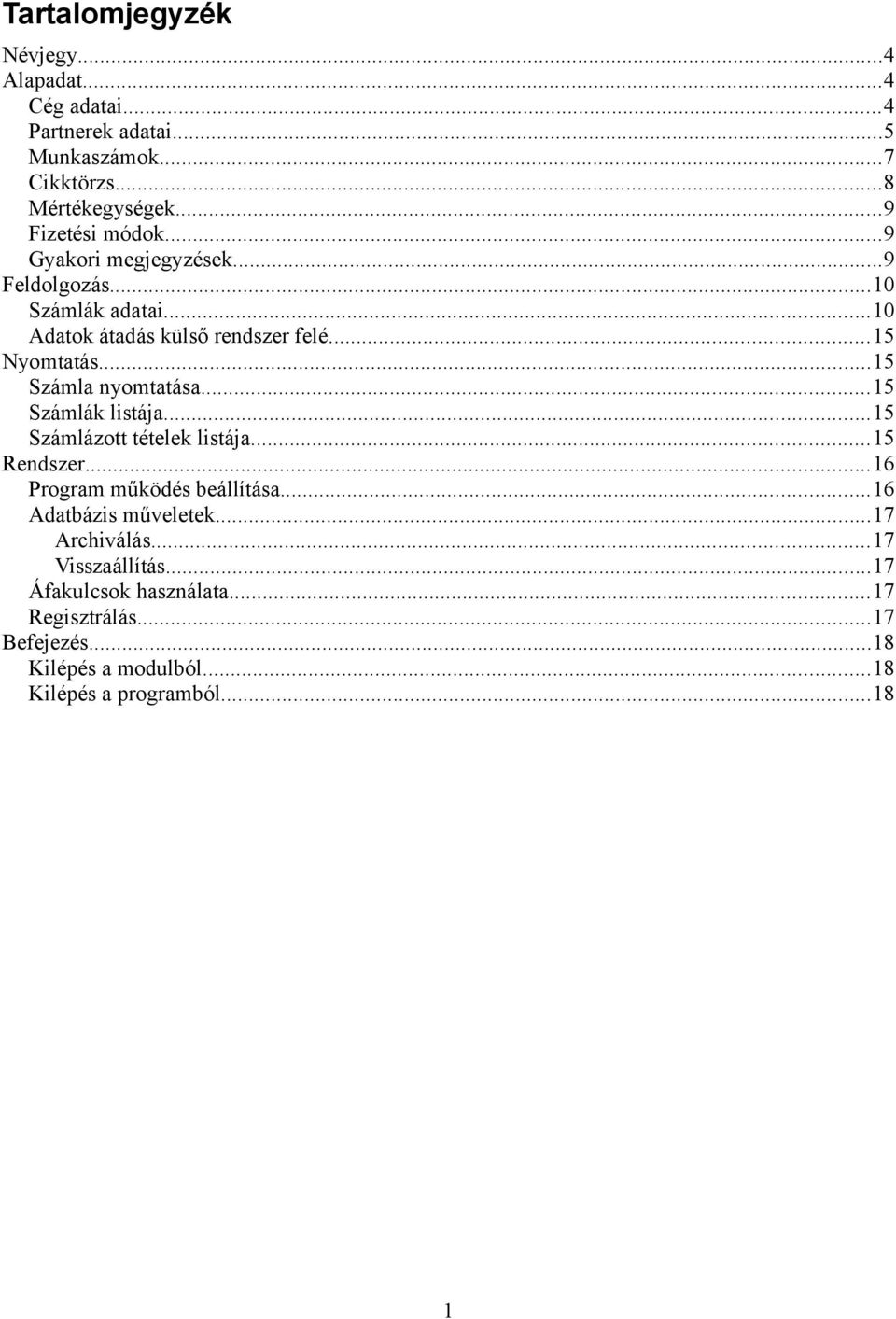 ..15 Számlák listája...15 Számlázott tételek listája...15 Rendszer...16 Program működés beállítása...16 Adatbázis műveletek...17 Archiválás.