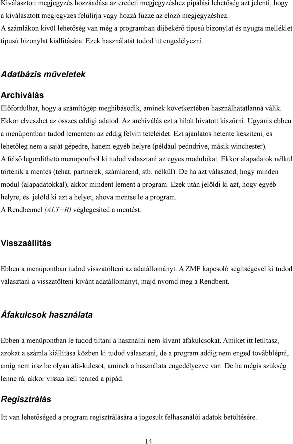 Adatbázis műveletek Archiválás Előfordulhat, hogy a számítógép meghibásodik, aminek következtében használhatatlanná válik. Ekkor elveszhet az összes eddigi adatod.