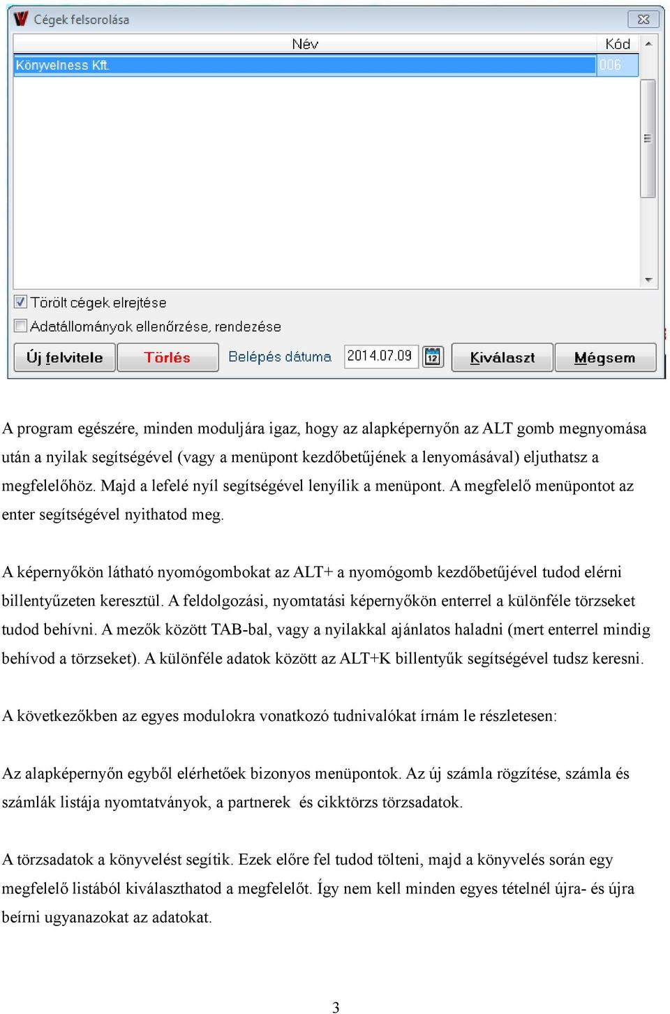 A képernyőkön látható nyomógombokat az ALT+ a nyomógomb kezdőbetűjével tudod elérni billentyűzeten keresztül. A feldolgozási, nyomtatási képernyőkön enterrel a különféle törzseket tudod behívni.