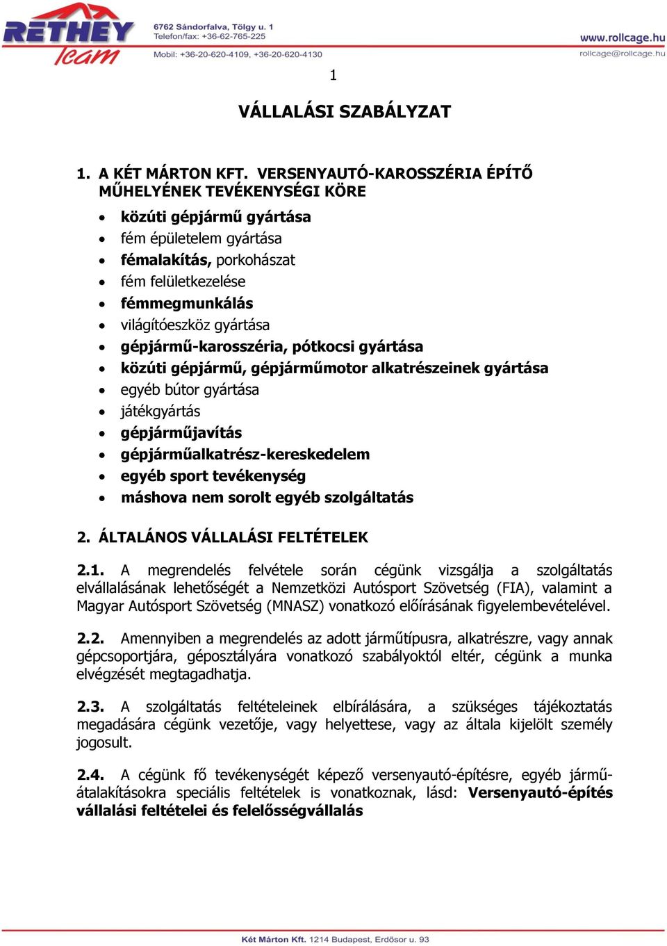 gépjármű-karosszéria, pótkocsi gyártása közúti gépjármű, gépjárműmotor alkatrészeinek gyártása egyéb bútor gyártása játékgyártás gépjárműjavítás gépjárműalkatrész-kereskedelem egyéb sport tevékenység