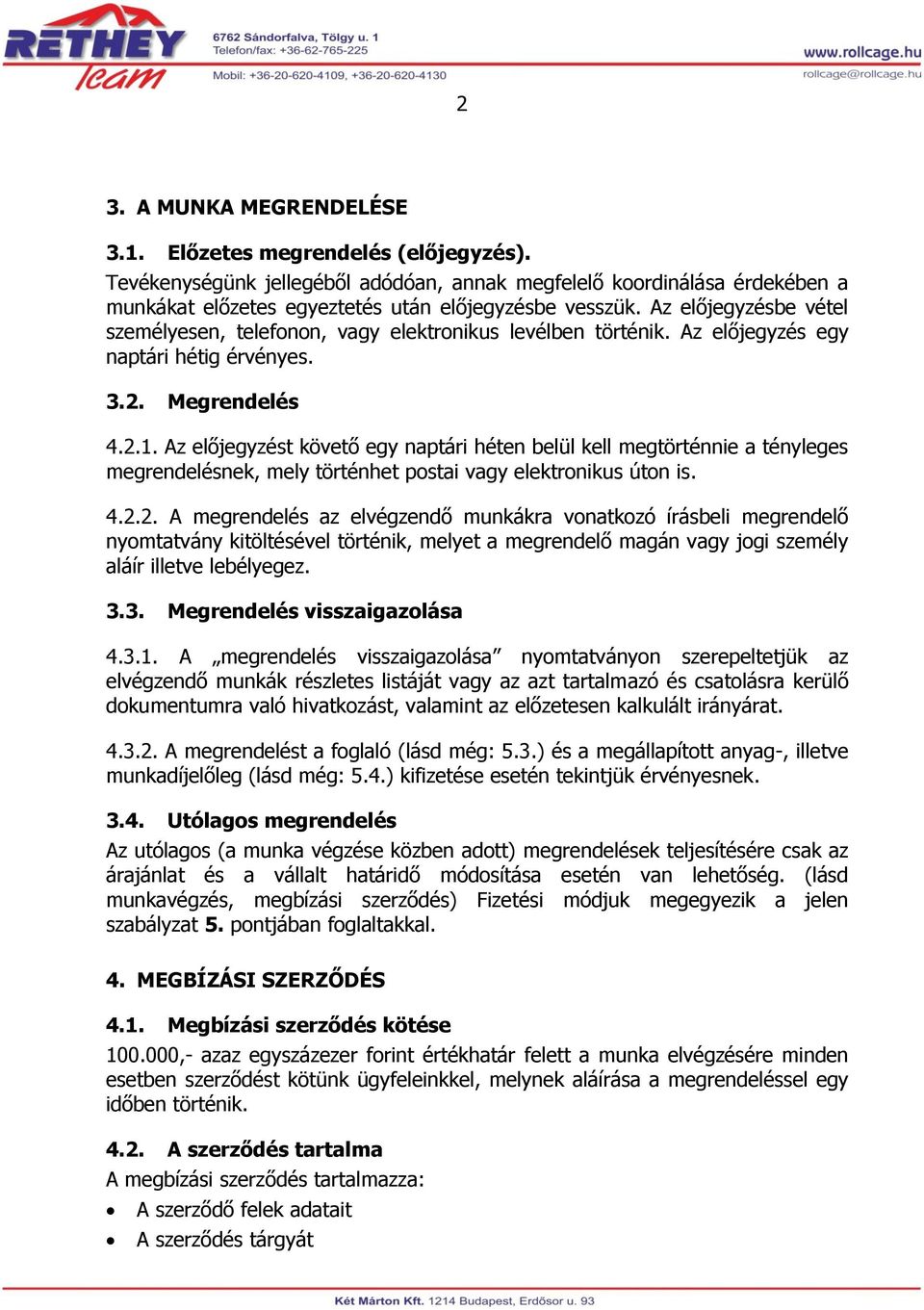 Az előjegyzést követő egy naptári héten belül kell megtörténnie a tényleges megrendelésnek, mely történhet postai vagy elektronikus úton is. 4.2.