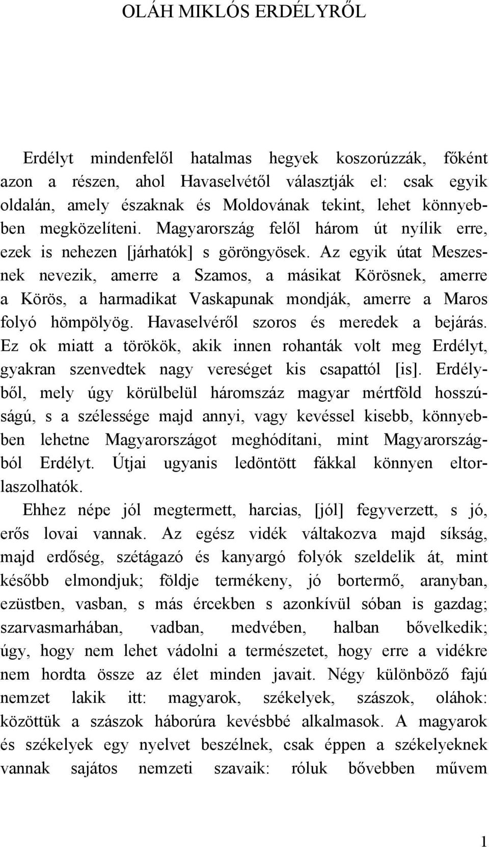 Az egyik útat Meszesnek nevezik, amerre a Szamos, a másikat Körösnek, amerre a Körös, a harmadikat Vaskapunak mondják, amerre a Maros folyó hömpölyög. Havaselvéről szoros és meredek a bejárás.