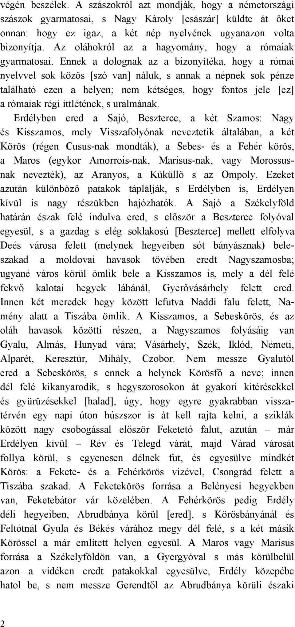 Ennek a dolognak az a bizonyítéka, hogy a római nyelvvel sok közös [szó van] náluk, s annak a népnek sok pénze található ezen a helyen; nem kétséges, hogy fontos jele [ez] a rómaiak régi ittlétének,