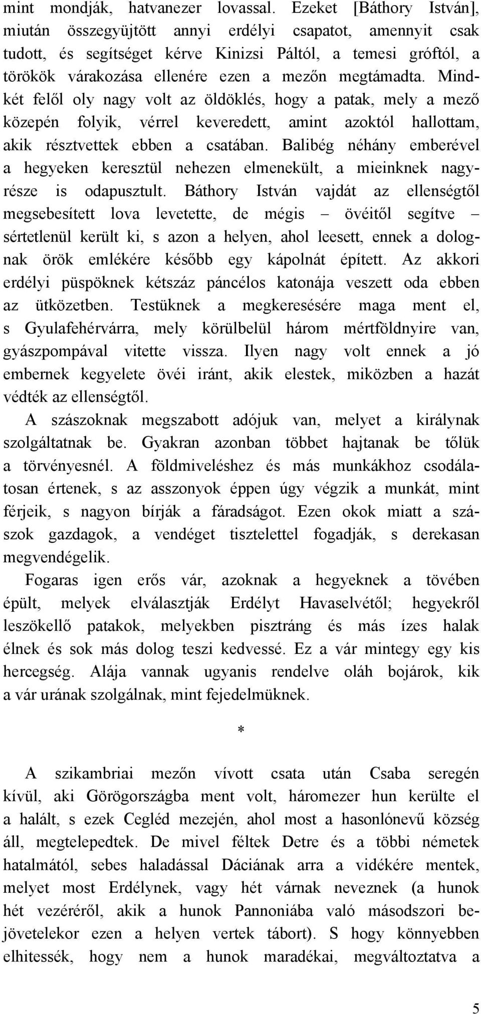 Mindkét felől oly nagy volt az öldöklés, hogy a patak, mely a mező közepén folyik, vérrel keveredett, amint azoktól hallottam, akik résztvettek ebben a csatában.