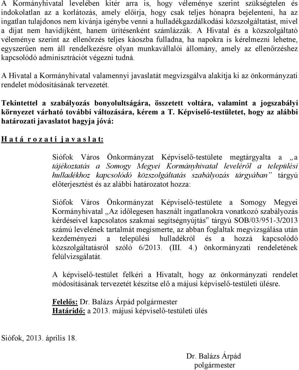 A Hivatal és a közszolgáltató véleménye szerint az ellenőrzés teljes káoszba fulladna, ha napokra is kérelmezni lehetne, egyszerűen nem áll rendelkezésre olyan munkavállalói állomány, amely az