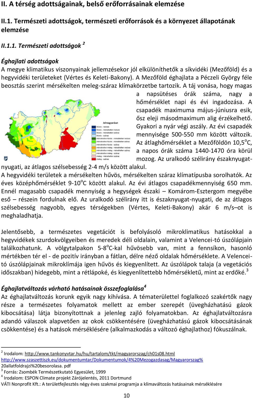 1. Természeti adottságok 2 Éghajlati adottságok A megye klimatikus viszonyainak jellemzésekor jól elkülöníthetők a síkvidéki (Mezőföld) és a hegyvidéki területeket (Vértes és Keleti-Bakony).