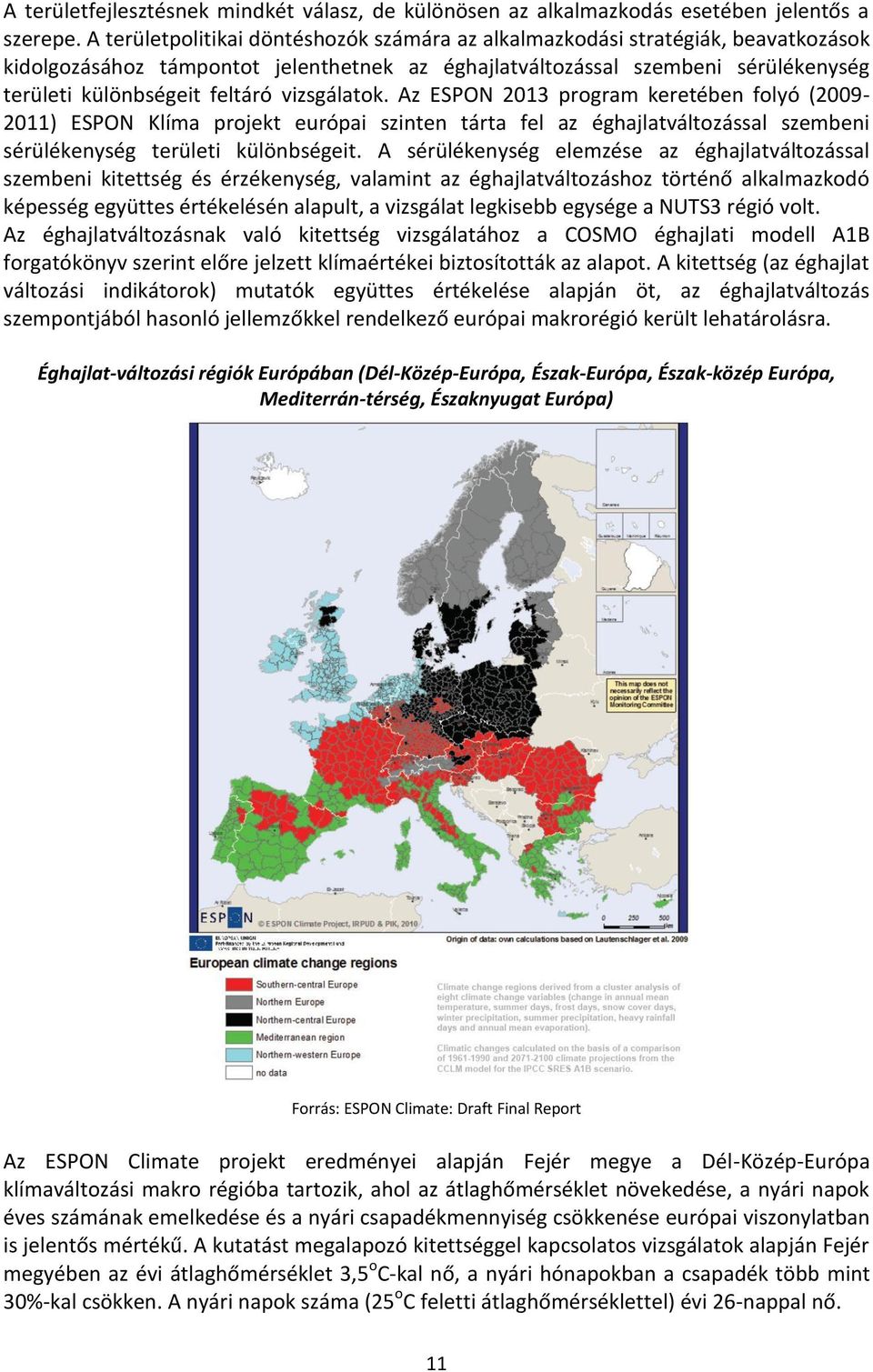 vizsgálatok. Az ESPON 2013 program keretében folyó (2009-2011) ESPON Klíma projekt európai szinten tárta fel az éghajlatváltozással szembeni sérülékenység területi különbségeit.