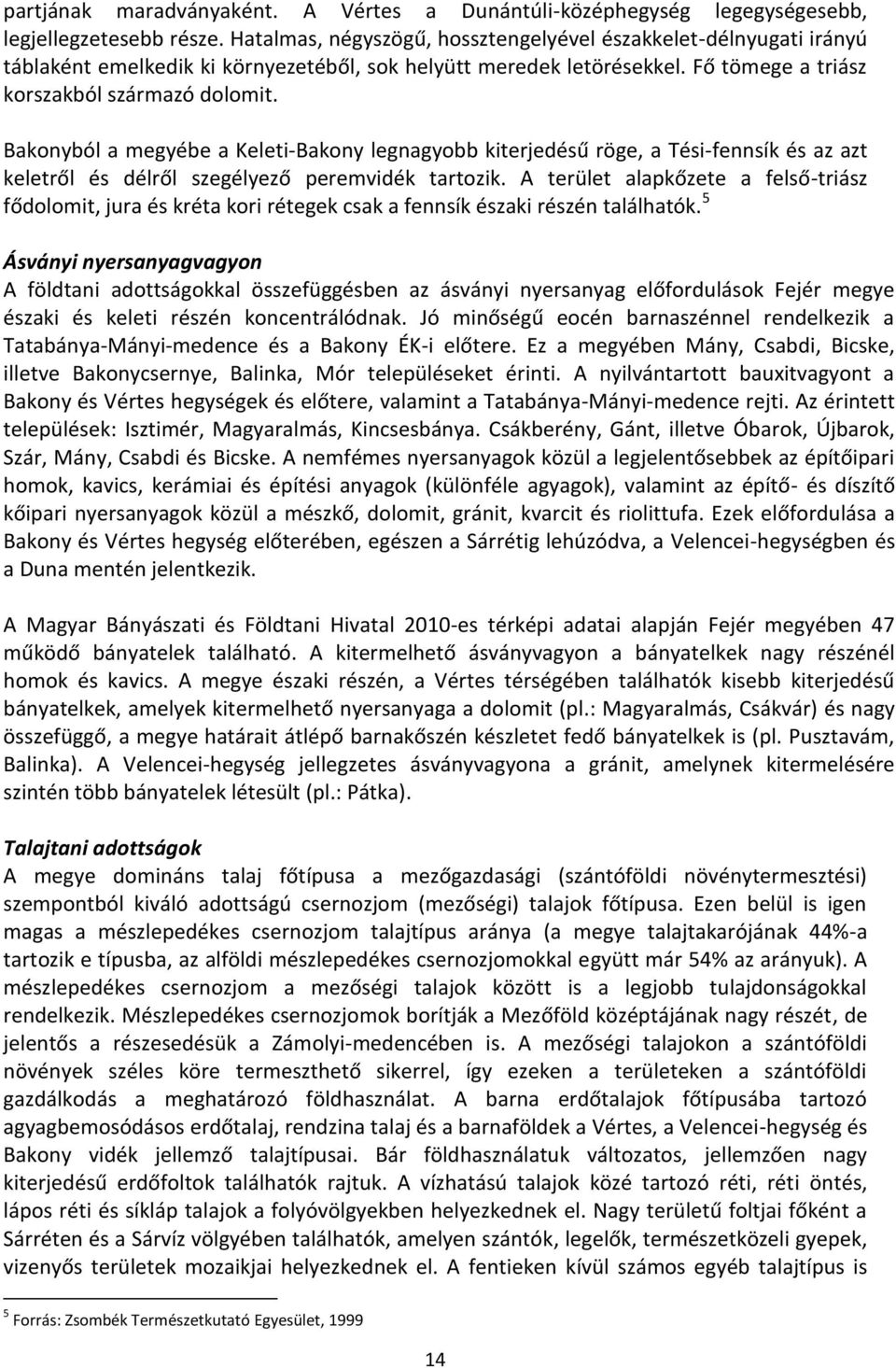 Bakonyból a megyébe a Keleti-Bakony legnagyobb kiterjedésű röge, a Tési-fennsík és az azt keletről és délről szegélyező peremvidék tartozik.