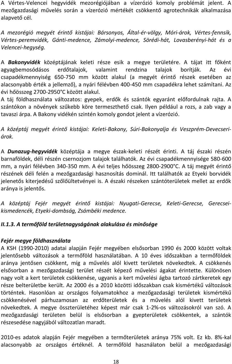 A Bakonyvidék középtájának keleti része esik a megye területére. A tájat itt főként agyagbemosódásos erdőtalajok, valamint rendzina talajok borítják.