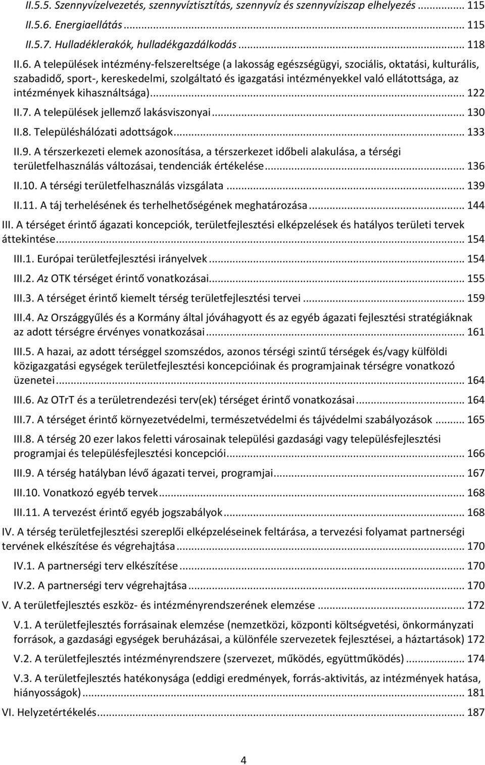 A települések intézmény-felszereltsége (a lakosság egészségügyi, szociális, oktatási, kulturális, szabadidő, sport-, kereskedelmi, szolgáltató és igazgatási intézményekkel való ellátottsága, az