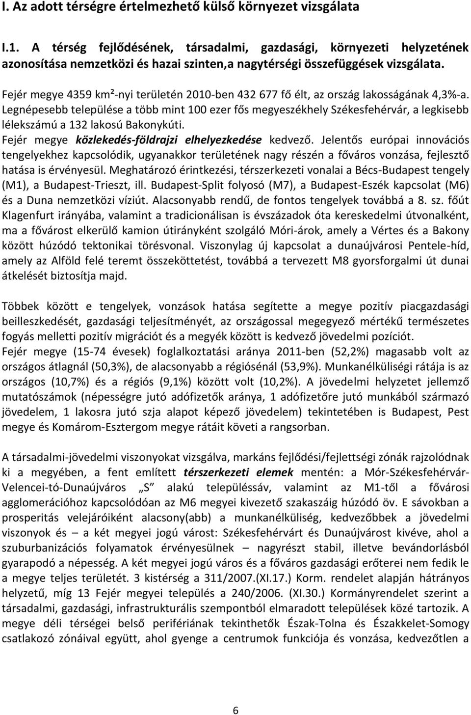 Fejér megye 4359 km²-nyi területén 2010-ben 432 677 fő élt, az ország lakosságának 4,3%-a.