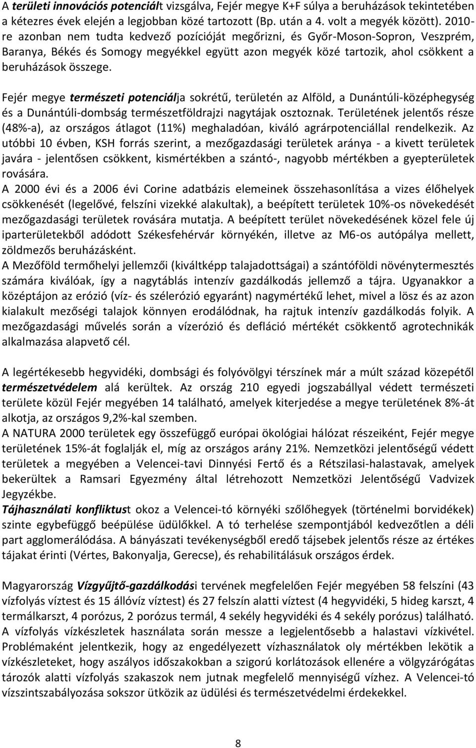 Fejér megye természeti potenciálja sokrétű, területén az Alföld, a Dunántúli-középhegység és a Dunántúli-dombság természetföldrajzi nagytájak osztoznak.