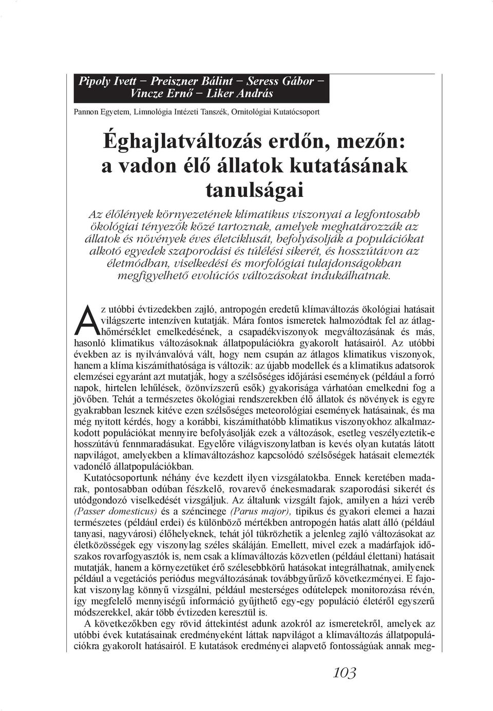 a populációkat alkotó egyedek szaporodási és túlélési sikerét, és hosszútávon az életmódban, viselkedési és morfológiai tulajdonságokban megfigyelhető evolúciós változásokat indukálhatnak.