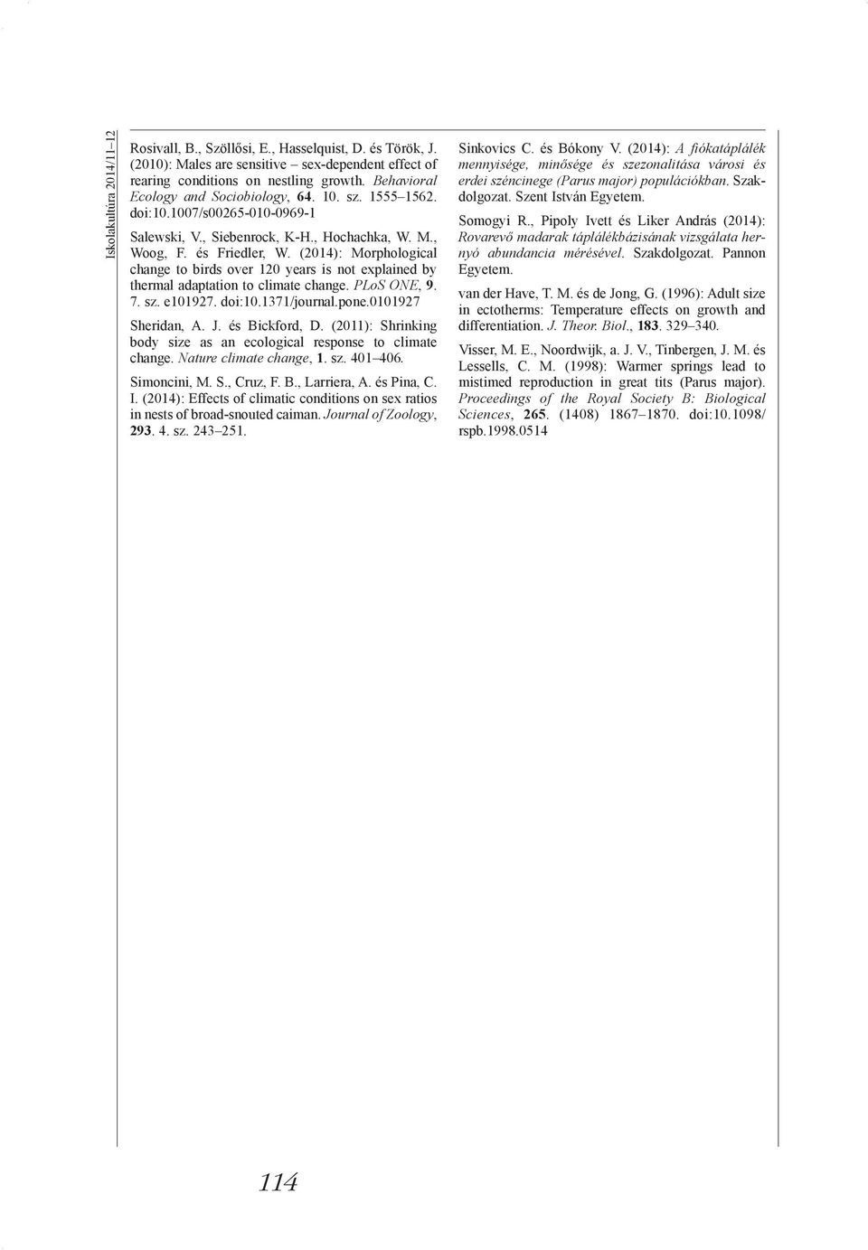 (2014): Morphological change to birds over 120 years is not explained by thermal adaptation to climate change. PLoS ONE, 9. 7. sz. e101927. doi:10.1371/journal.pone.0101927 Sheridan, A. J.