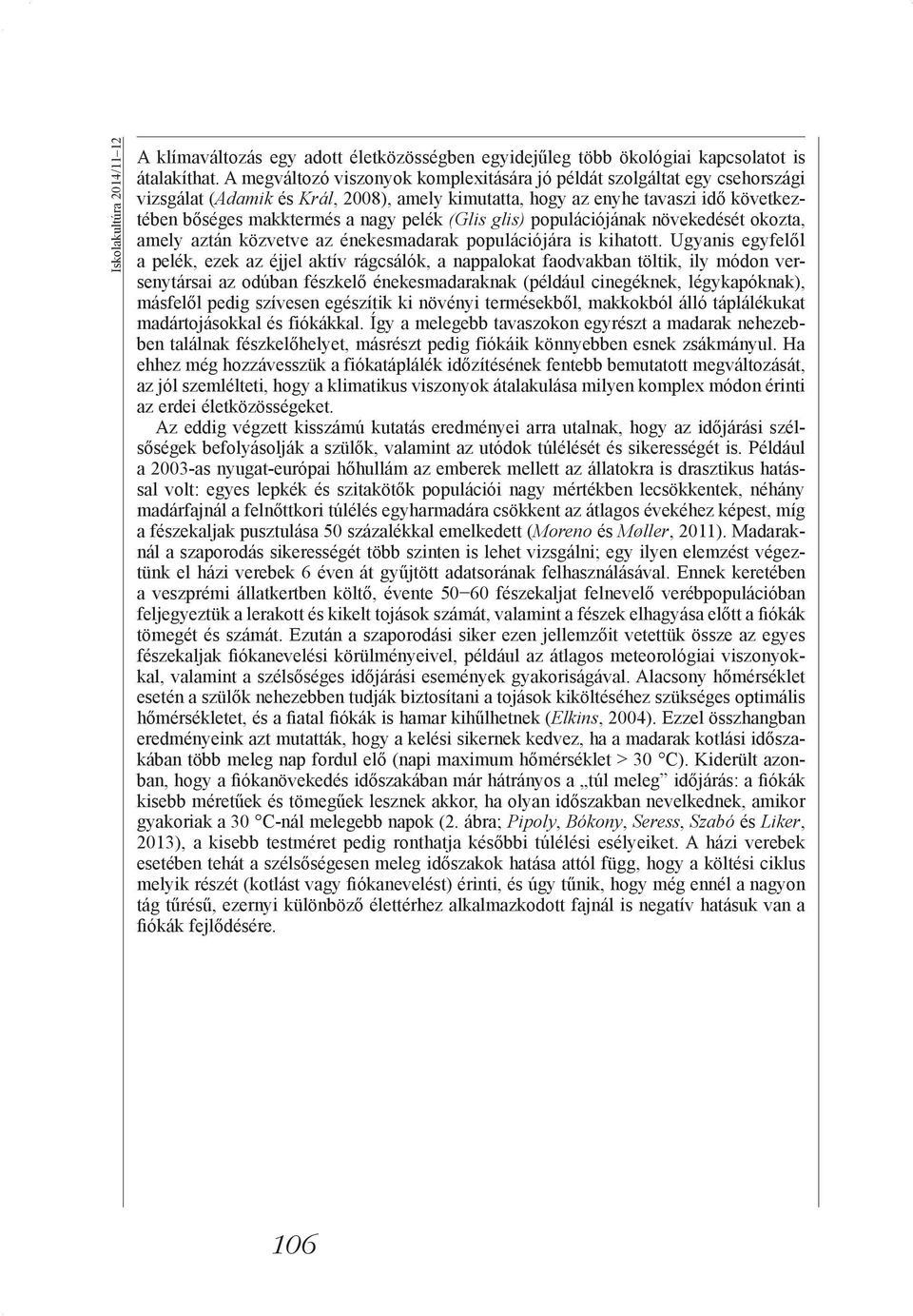 (Glis glis) populációjának növekedését okozta, amely aztán közvetve az énekesmadarak populációjára is kihatott.