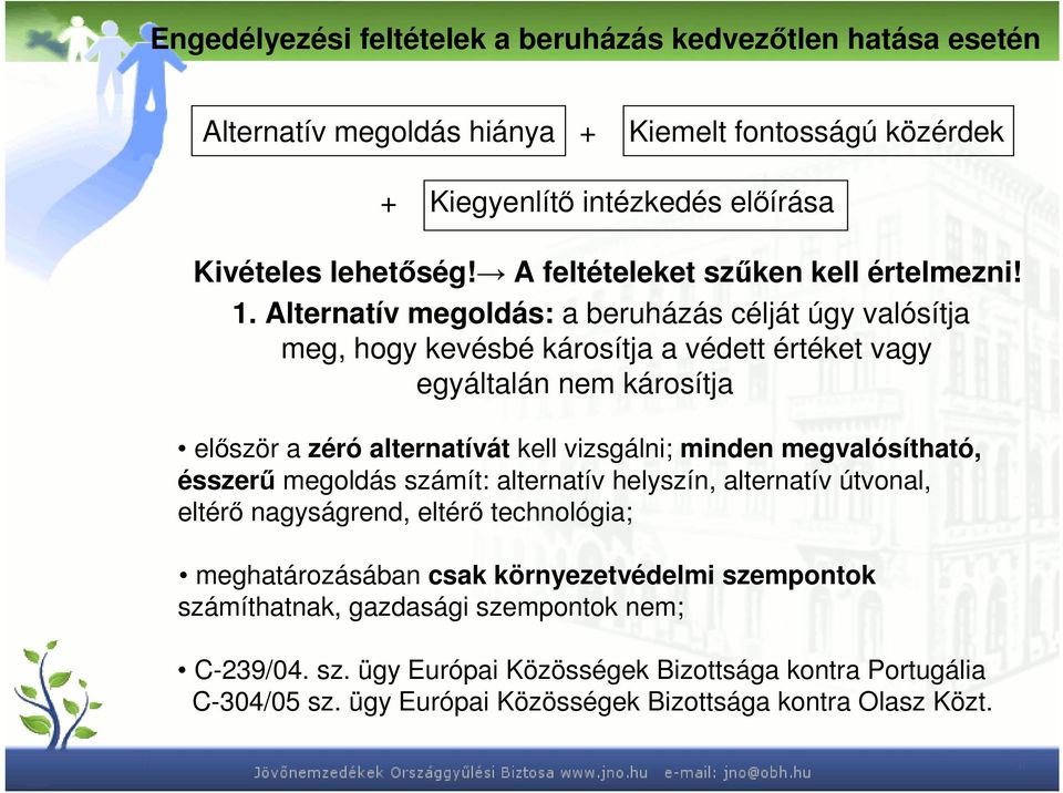 Alternatív megoldás: a beruházás célját úgy valósítja meg, hogy kevésbé károsítja a védett értéket vagy egyáltalán nem károsítja elıször a zéró alternatívát kell vizsgálni; minden