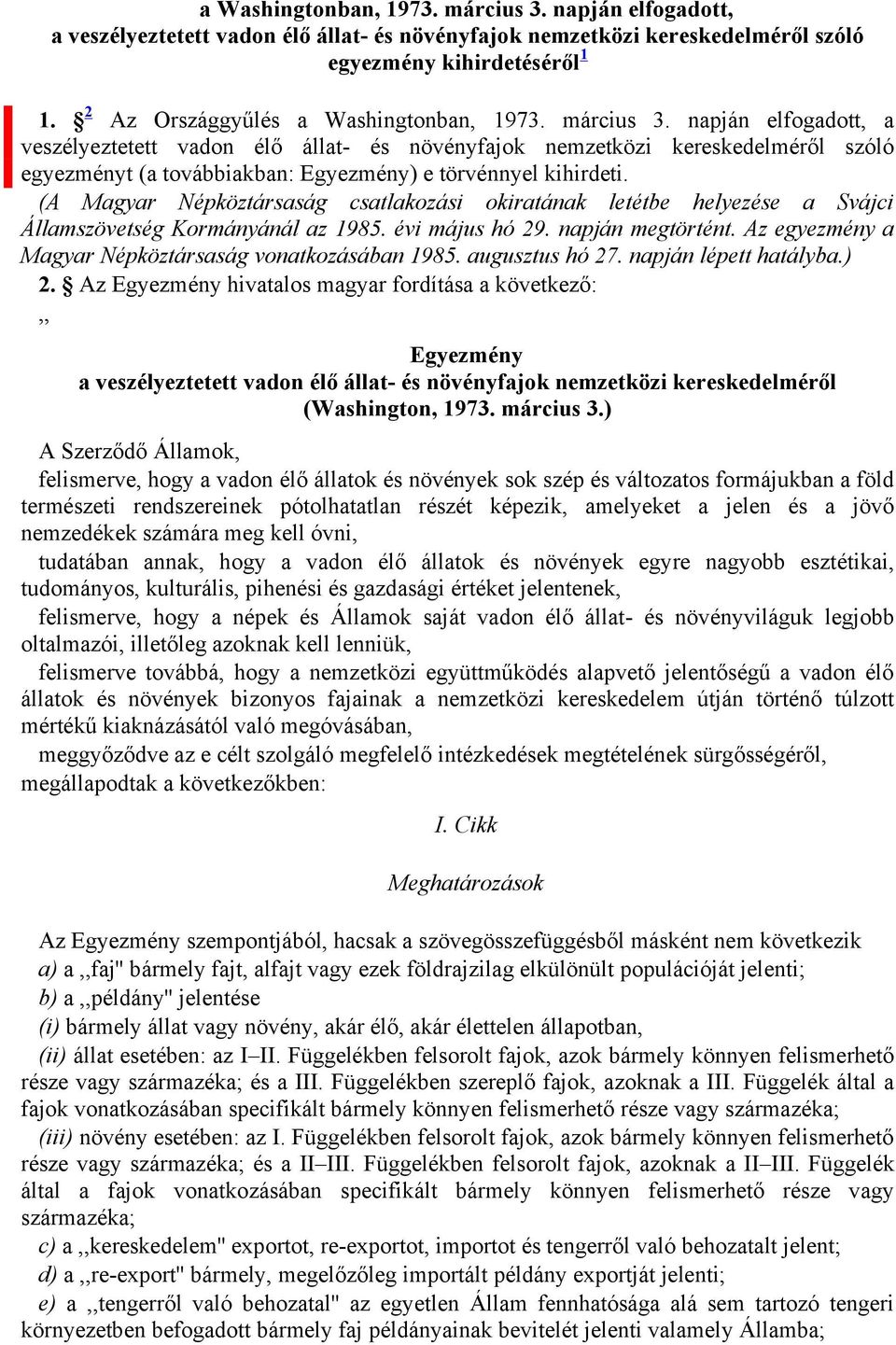 napján elfogadott, a veszélyeztetett vadon élő állat- és növényfajok nemzetközi kereskedelméről szóló egyezményt (a továbbiakban: Egyezmény) e törvénnyel kihirdeti.