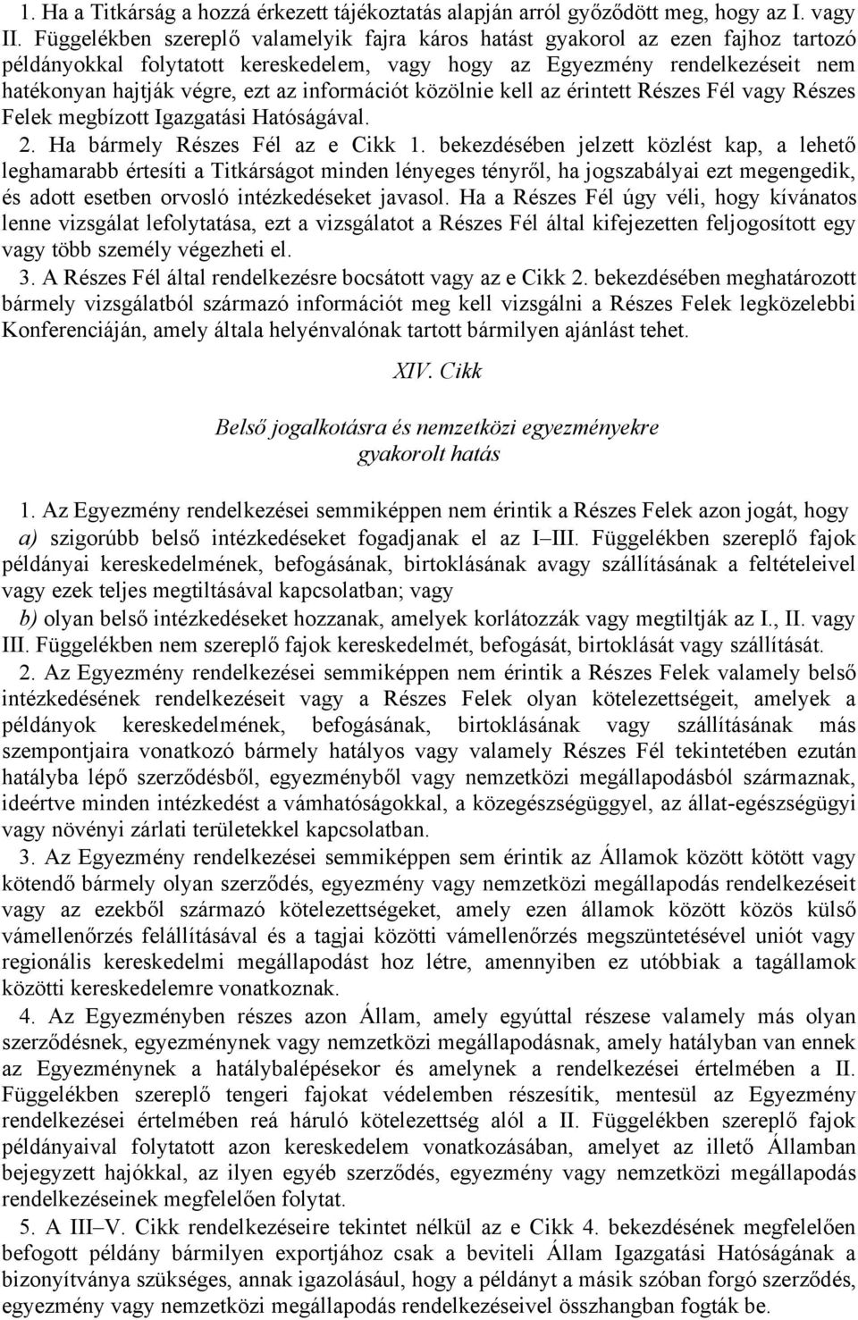 információt közölnie kell az érintett Részes Fél vagy Részes Felek megbízott Igazgatási Hatóságával. 2. Ha bármely Részes Fél az e Cikk 1.