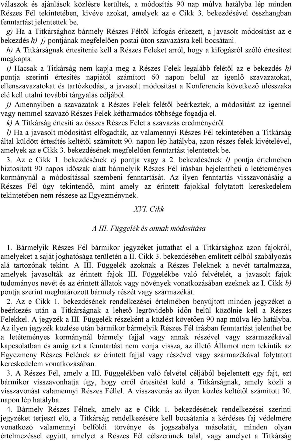 h) A Titkárságnak értesítenie kell a Részes Feleket arról, hogy a kifogásról szóló értesítést megkapta.