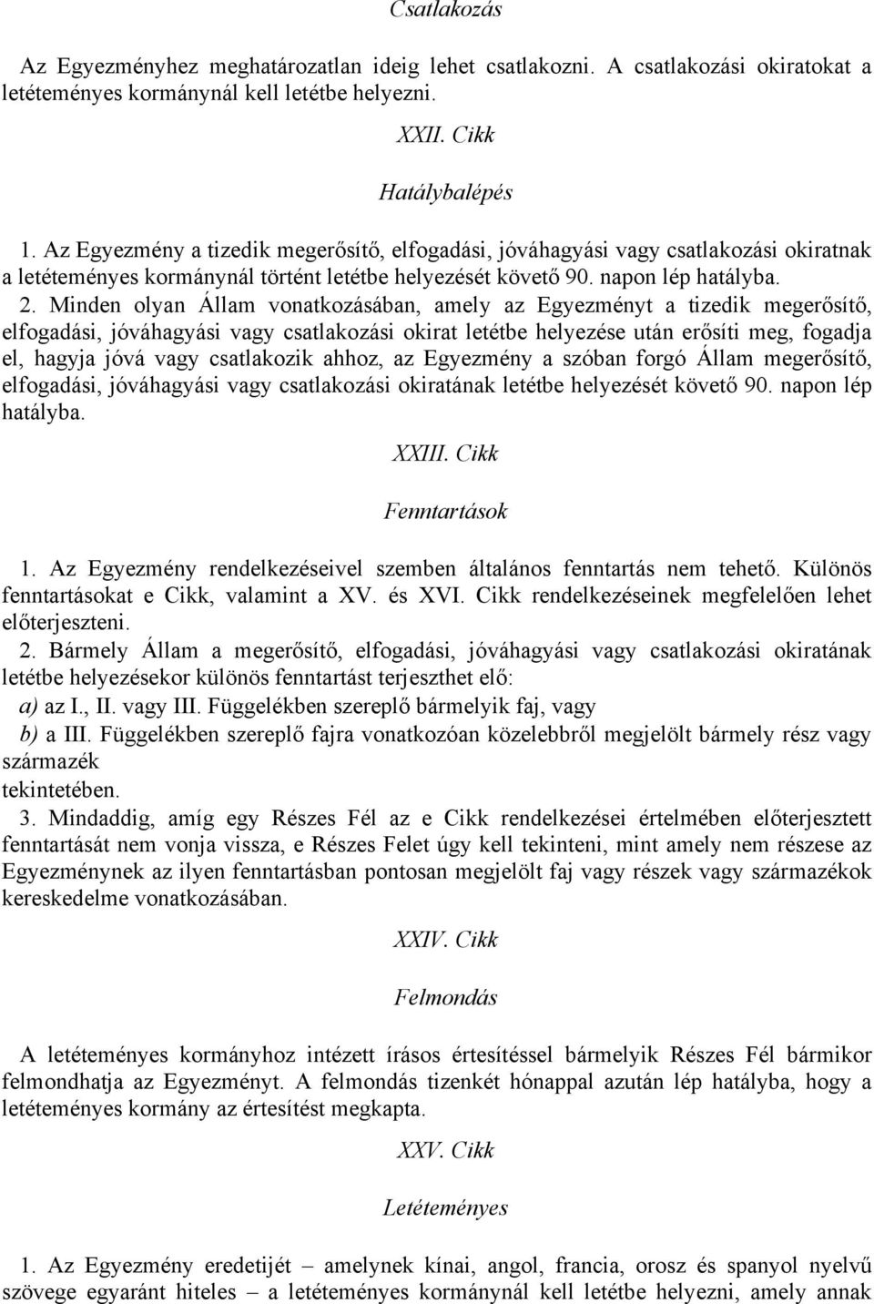 Minden olyan Állam vonatkozásában, amely az Egyezményt a tizedik megerősítő, elfogadási, jóváhagyási vagy csatlakozási okirat letétbe helyezése után erősíti meg, fogadja el, hagyja jóvá vagy