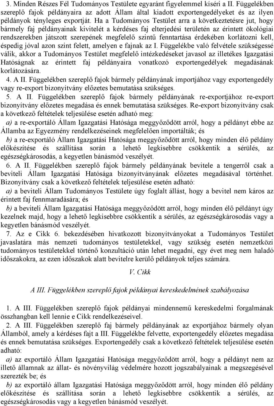 Ha a Tudományos Testület arra a következtetésre jut, hogy bármely faj példányainak kivitelét a kérdéses faj elterjedési területén az érintett ökológiai rendszerekben játszott szerepének megfelelő