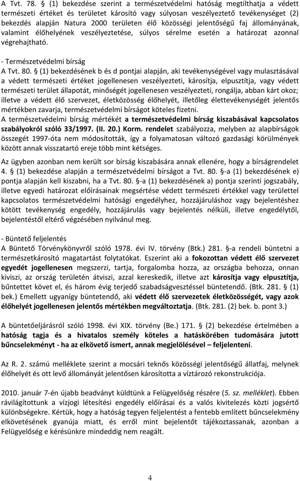 élő közösségi jelentőségű faj állományának, valamint élőhelyének veszélyeztetése, súlyos sérelme esetén a határozat azonnal végrehajtható. - Természetvédelmi bírság A Tvt. 80.