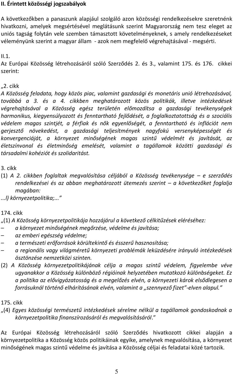 Az Európai Közösség létrehozásáról szóló Szerződés 2. és 3., valamint 175. és 176. cikkei szerint: 2.