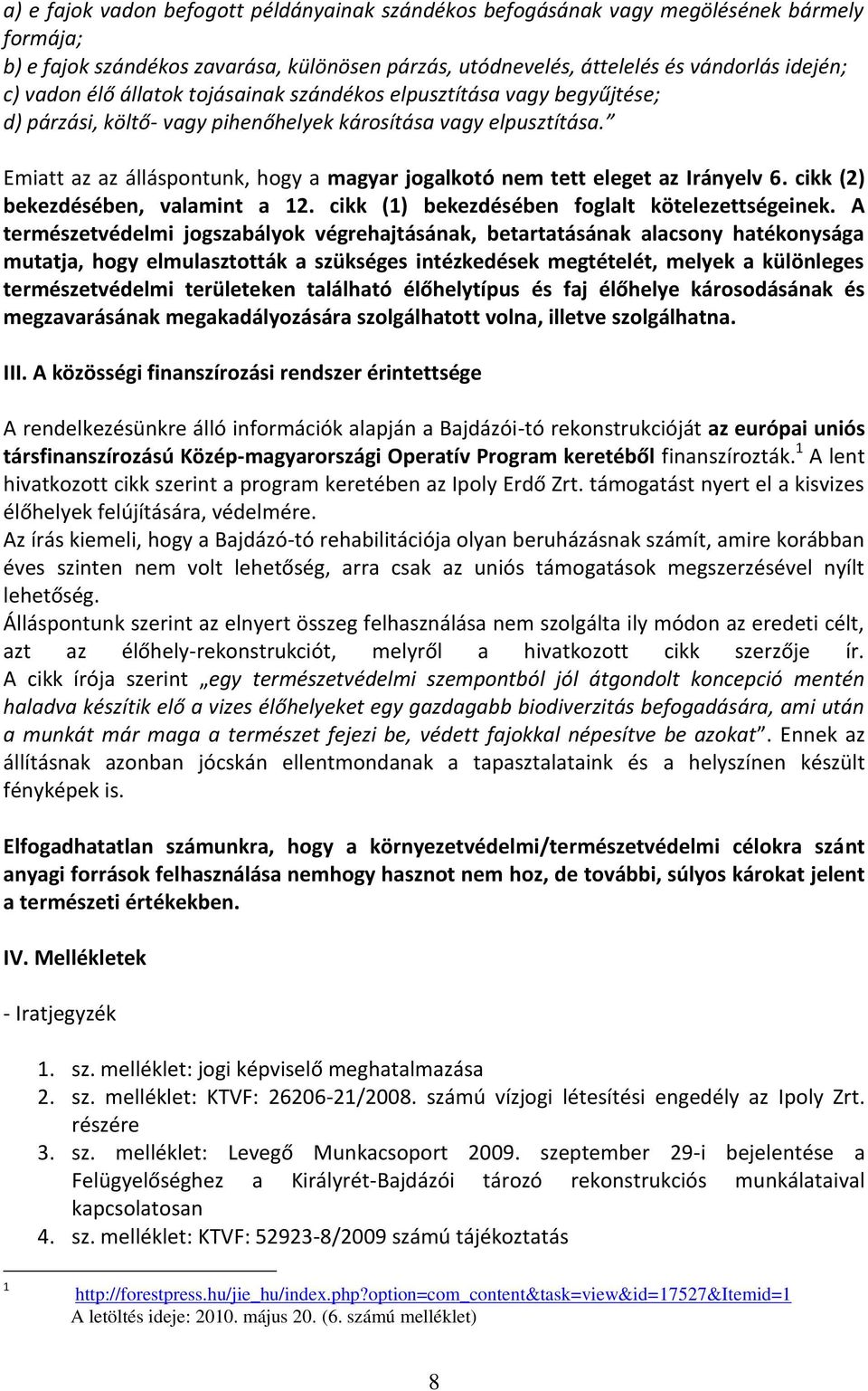 Emiatt az az álláspontunk, hogy a magyar jogalkotó nem tett eleget az Irányelv 6. cikk (2) bekezdésében, valamint a 12. cikk (1) bekezdésében foglalt kötelezettségeinek.