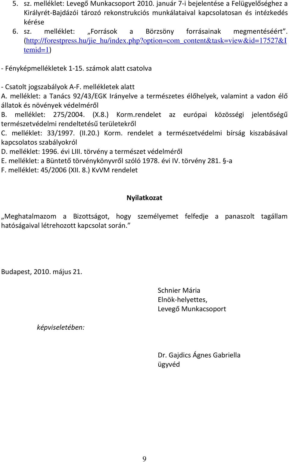 melléklet: a Tanács 92/43/EGK Irányelve a természetes élőhelyek, valamint a vadon élő állatok és növények védelméről B. melléklet: 275/2004. (X.8.) Korm.