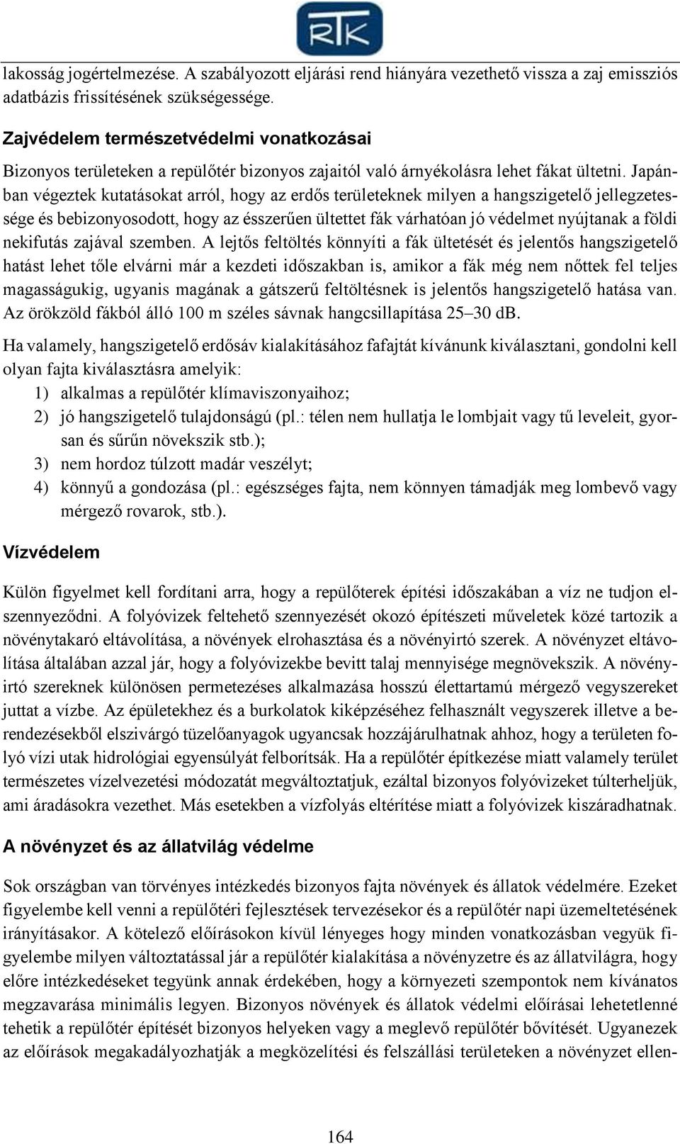 Japánban végeztek kutatásokat arról, hogy az erdős területeknek milyen a hangszigetelő jellegzetessége és bebizonyosodott, hogy az ésszerűen ültettet fák várhatóan jó védelmet nyújtanak a földi