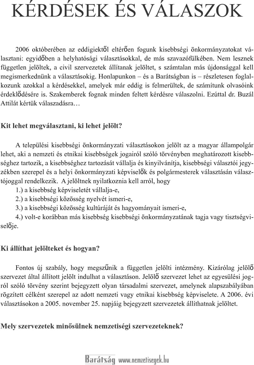 Honlapunkon és a Barátságban is részletesen foglalkozunk azokkal a kérdésekkel, amelyek már eddig is felmerültek, de számítunk olvasóink érdeklő désére is.