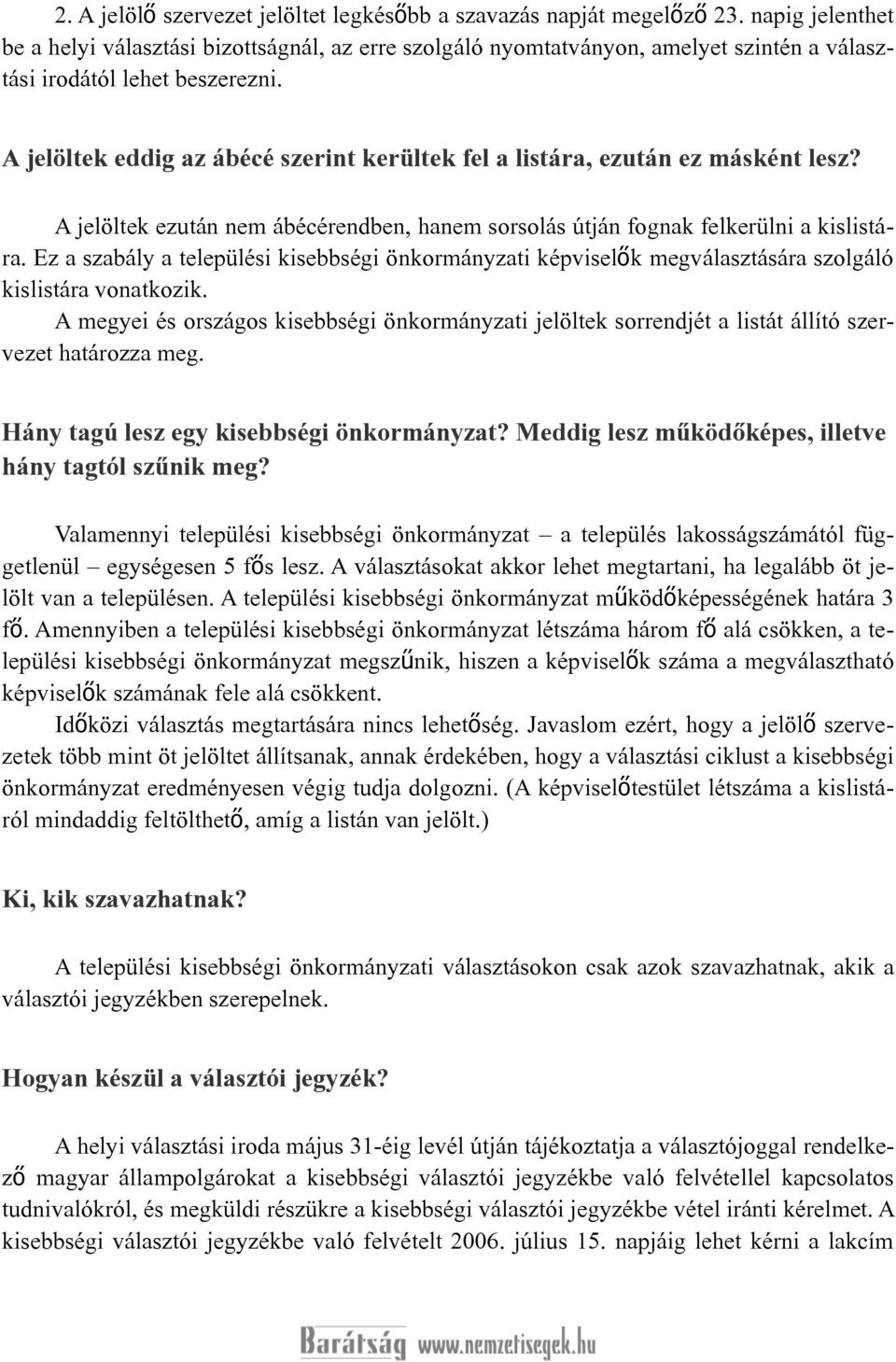 A jelöltek eddig az ábécé szerint kerültek fel a listára, ezután ez másként lesz? A jelöltek ezután nem ábécérendben, hanem sorsolás útján fognak felkerülni a kislistára.