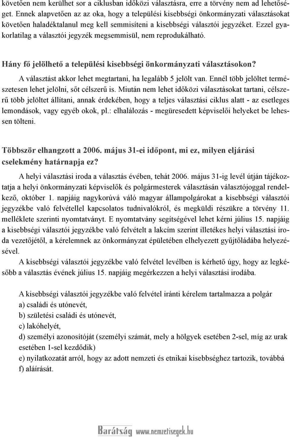 Ezzel gyakorlatilag a választói jegyzék megsemmisül, nem reprodukálható. Hány fő jelölhető a települési kisebbségi önkormányzati választásokon?