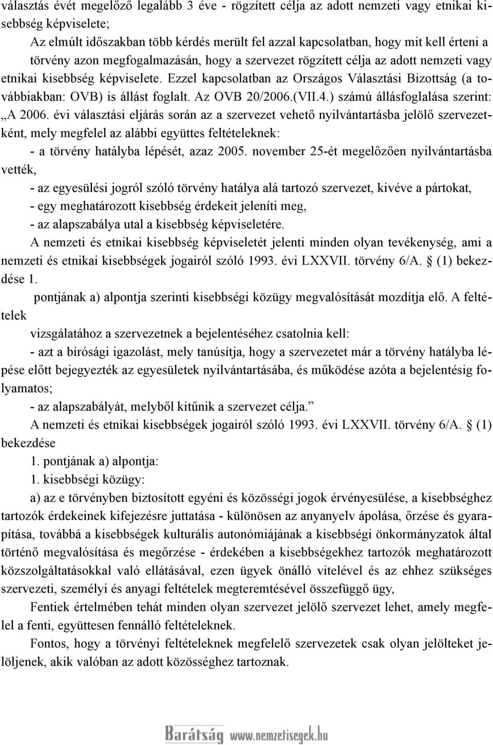 Ezzel kapcsolatban az Országos Választási Bizottság (a továbbiakban: OVB) is állást foglalt. Az OVB 20/2006.(VII.4.) számú állásfoglalása szerint: A 2006.