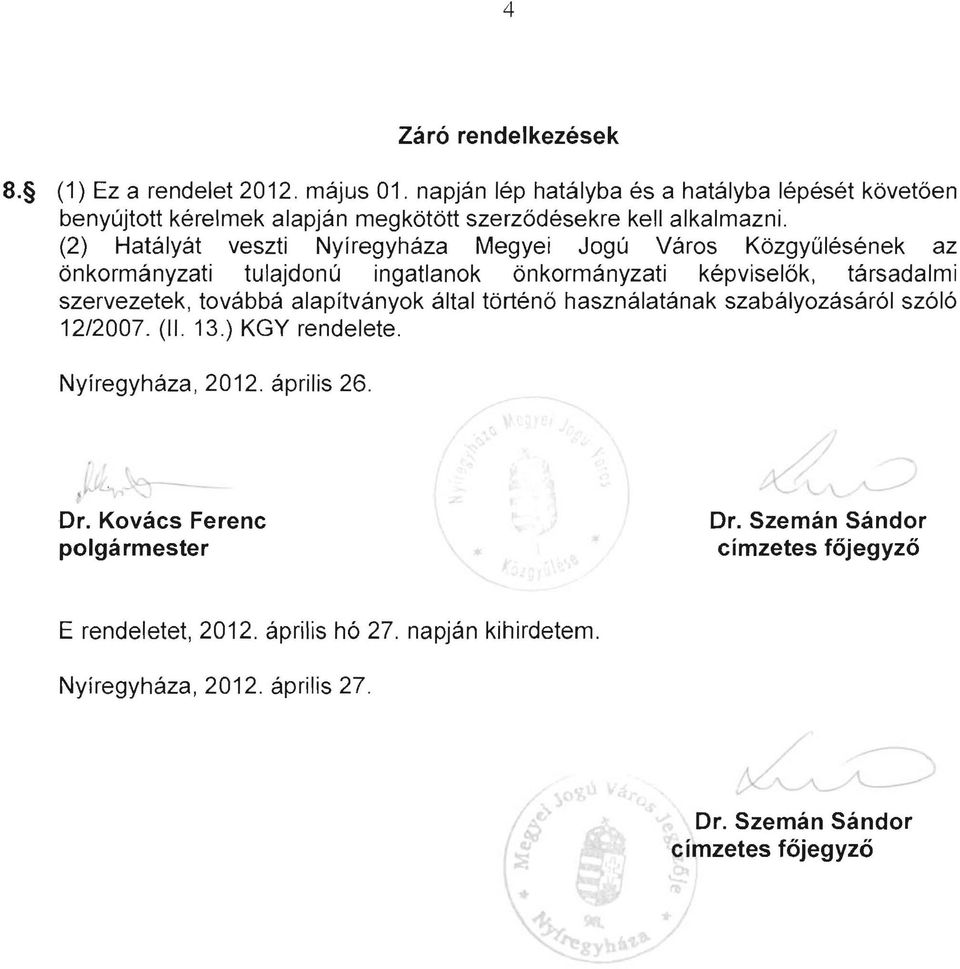 (2) Hatályát veszti Nyíregyháza Megyei Jogú Város Közgyűlésének az önkormányzati tulajdonú ingatlanok önkormányzati képviselők, társadalmi szervezetek, továbbá