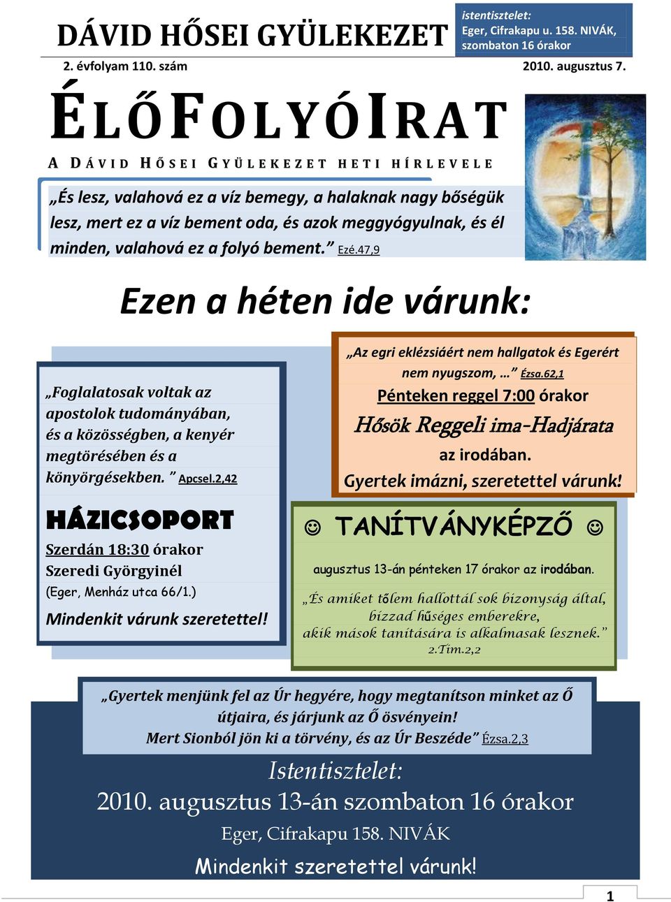 él minden, valahová ez a folyó bement. Ezé.47,9 Ezen a héten ide várunk: Foglalatosak voltak az apostolok tudományában, és a közösségben, a kenyér megtörésében és a könyörgésekben. Apcsel.