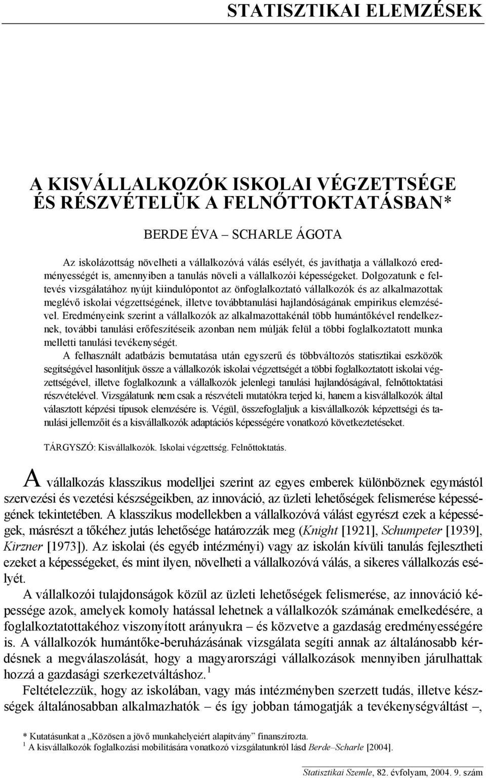 Dolgozatunk e feltevés vizsgálatához nyújt kiindulópontot az önfoglalkoztató vállalkozók és az alkalmazottak meglévő iskolai végzettségének, illetve továbbtanulási hajlandóságának empirikus