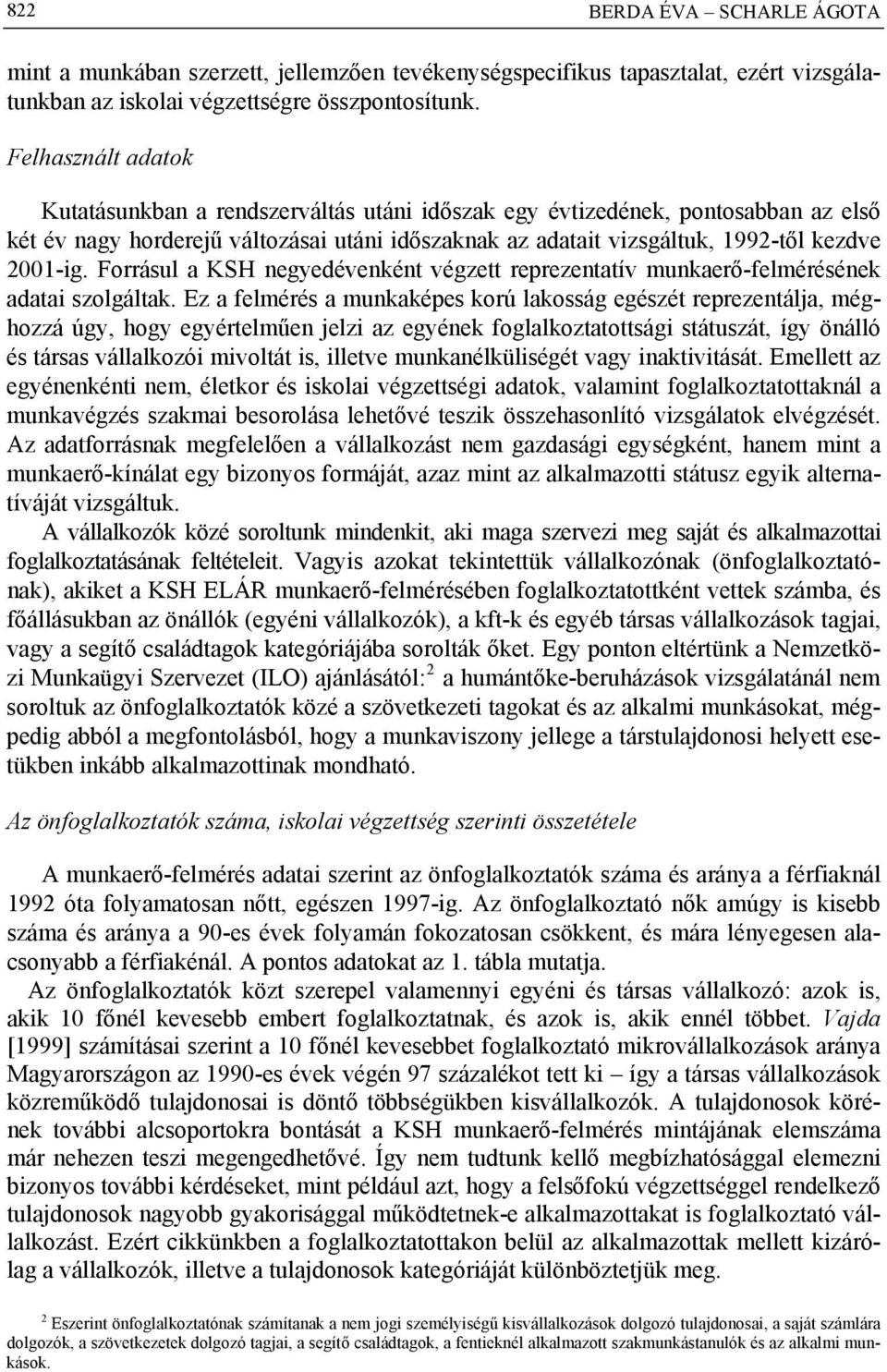 Forrásul a KSH negyedévenként végzett reprezentatív munkaerő-felmérésének adatai szolgáltak.