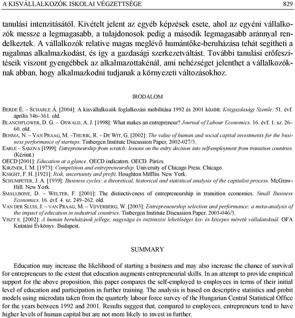 A vállalkozók relatíve magas meglévő humántőke-beruházása tehát segítheti a rugalmas alkalmazkodást, és így a gazdasági szerkezetváltást.