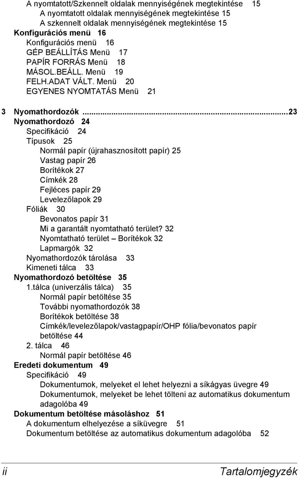 ..23 Nyomathordozó 24 Specifikáció 24 Típusok 25 Normál papír (újrahasznosított papír) 25 Vastag papír 26 Borítékok 27 Címkék 28 Fejléces papír 29 Levelezőlapok 29 Fóliák 30 Bevonatos papír 31 Mi a