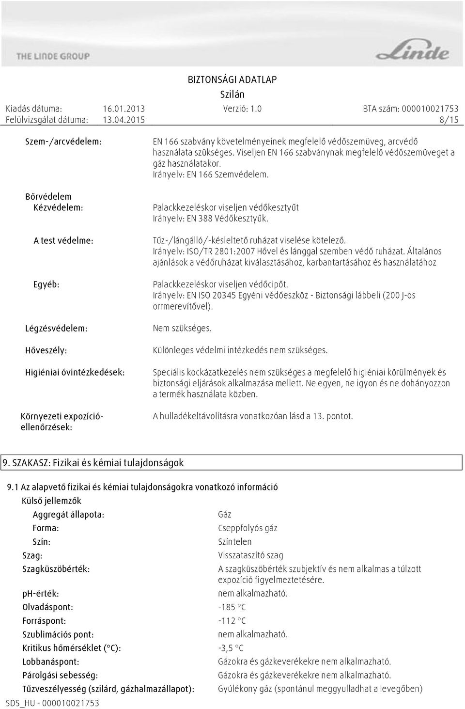 Palackkezeléskor viseljen védőkesztyűt Irányelv: EN 388 Védőkesztyűk. Tűz-/lángálló/-késleltető ruházat viselése kötelező. Irányelv: ISO/TR 2801:2007 Hővel és lánggal szemben védő ruházat.