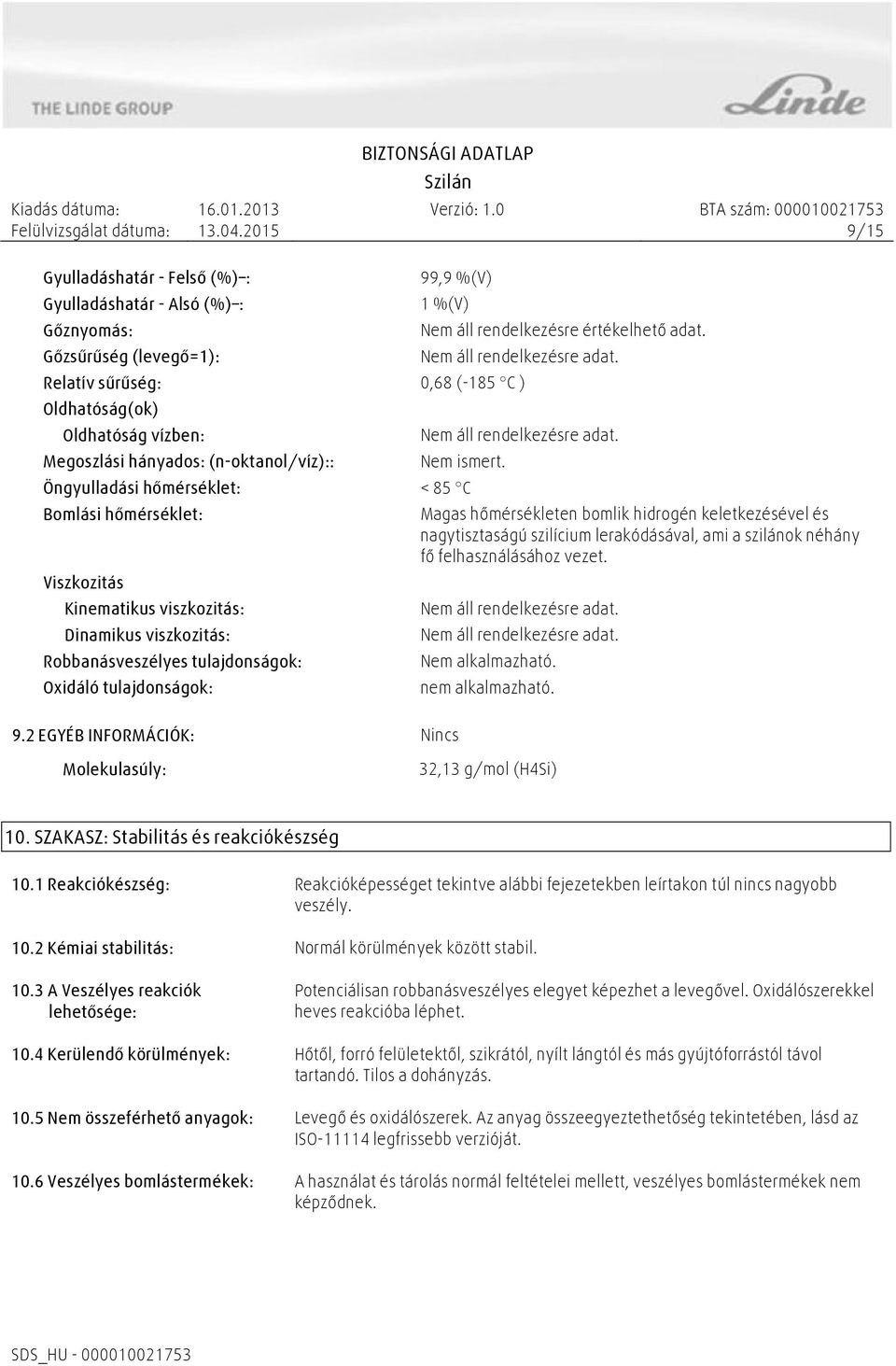 Öngyulladási hőmérséklet: < 85 C Bomlási hőmérséklet: Viszkozitás Kinematikus viszkozitás: Dinamikus viszkozitás: Robbanásveszélyes tulajdonságok: Oxidáló tulajdonságok: Magas hőmérsékleten bomlik