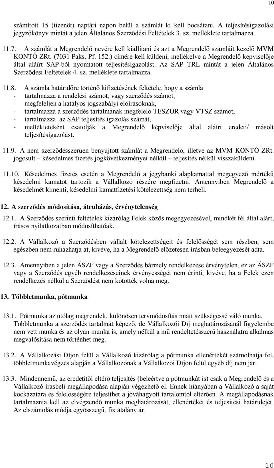 ) címére kell küldeni, mellékelve a Megrendelő képviselője által aláírt SAP-ból nyomtatott teljesítésigazolást. Az SAP TRL mintát a jelen Általános Szerződési Feltételek 4. sz. melléklete tartalmazza.