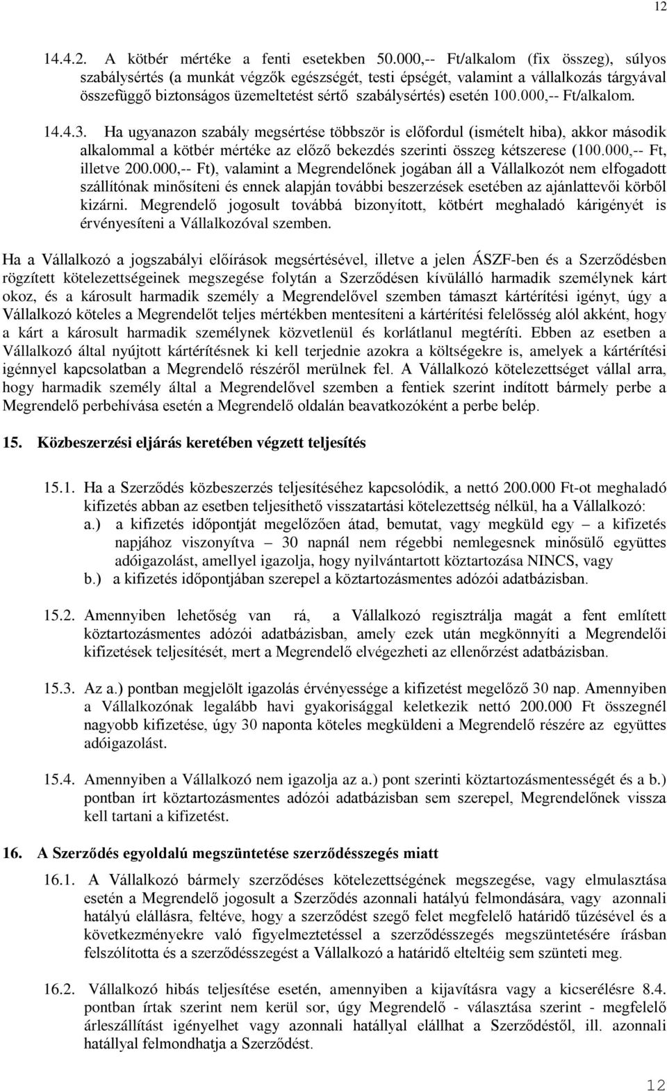 000,-- Ft/alkalom. 14.4.3. Ha ugyanazon szabály megsértése többször is előfordul (ismételt hiba), akkor második alkalommal a kötbér mértéke az előző bekezdés szerinti összeg kétszerese (100.