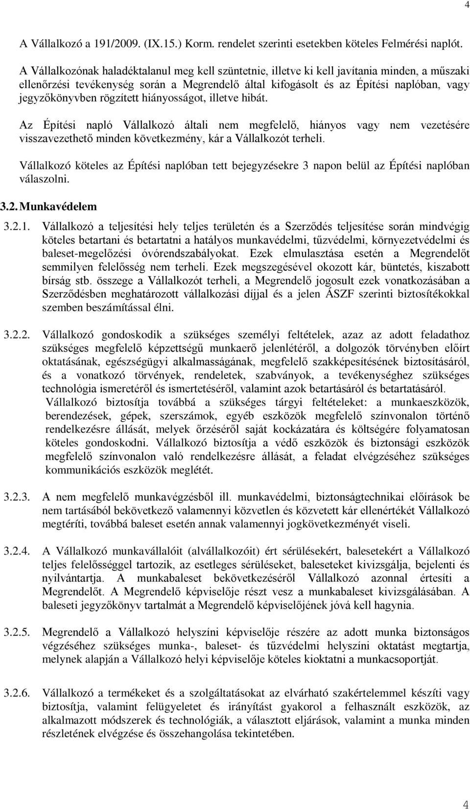 rögzített hiányosságot, illetve hibát. Az Építési napló Vállalkozó általi nem megfelelő, hiányos vagy nem vezetésére visszavezethető minden következmény, kár a Vállalkozót terheli.